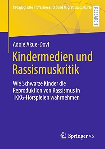 Kindermedien Und Rassismuskritik: Wie Schwarze Kinder Die Reproduktion Von Rassismus In Tkkg-H�rspielen Wahrnehmen (P�dagogische Professionalit�t Und Migrationsdiskurse) (German Edition)