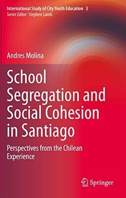 School Segregation And Social Cohesion In Santiago: Perspectives From The Chilean Experience (International Study Of City Youth Education, 3)