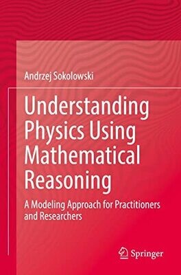 Understanding Physics Using Mathematical Reasoning: A Modeling Approach For Practitioners And Researchers