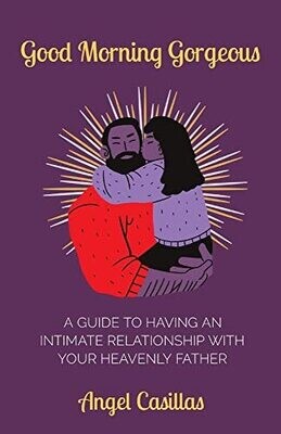 Good Morning Gorgeous: A Guide To Having An Intimate Relationship With Your Heavenly Father