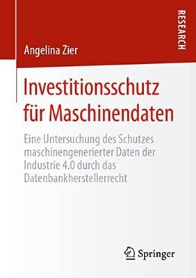 Investitionsschutz F�r Maschinendaten: Eine Untersuchung Des Schutzes Maschinengenerierter Daten Der Industrie 4.0 Durch Das Datenbankherstellerrecht (German Edition)