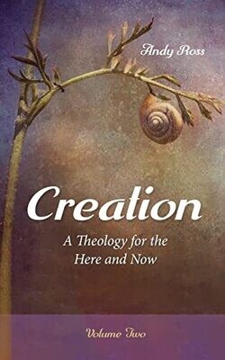 Creation: A Theology For The Here And Now, Volume Two