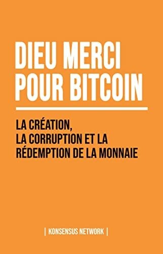 Dieu Merci Pour Bitcoin: La Cr�ation, La Corruption Et La R�demption De La Monnaie (French Edition)
