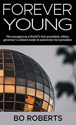 Forever Young: The Youngest As A World&#39;s Fair President, Editor, Governor&#39;s Cabinet Leader, University Vice President