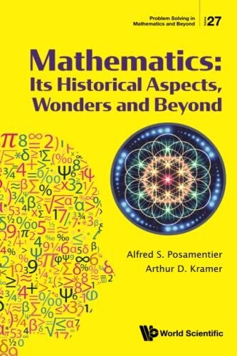 Mathematics: Its Historical Aspects, Wonders And Beyond (Problem Solving In Mathematics And Beyond)