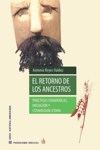 El Retorno De Los Ancestros: Pr�cticas Cham�nicas, Iniciaci�n Y Cosmolog�a O�Dam (Paradigma Indicial) (Spanish Edition)
