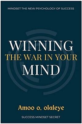 Winning The War In Your Mind: The Secret To Creating A Positive Mindset, Staying Motivated, And Attracting More Success.
