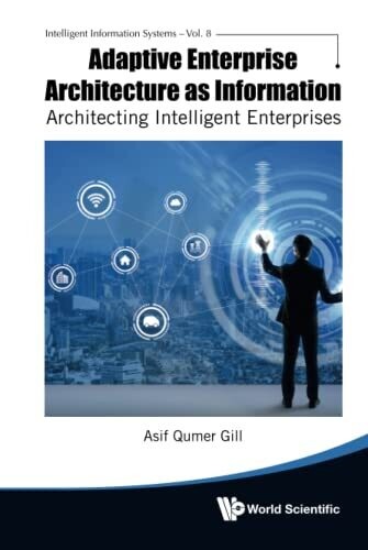 Adaptive Enterprise Architecture As Information: Architecting Intelligent Enterprises (Intelligent Information Systems)