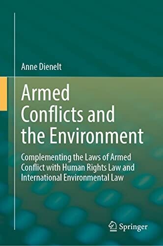 Armed Conflicts And The Environment: Complementing The Laws Of Armed Conflict With Human Rights Law And International Environmental Law