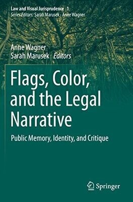 Flags, Color, And The Legal Narrative: Public Memory, Identity, And Critique (Law And Visual Jurisprudence, 1)