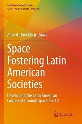 Space Fostering Latin American Societies: Developing The Latin American Continent Through Space, Part 2 (Southern Space Studies)