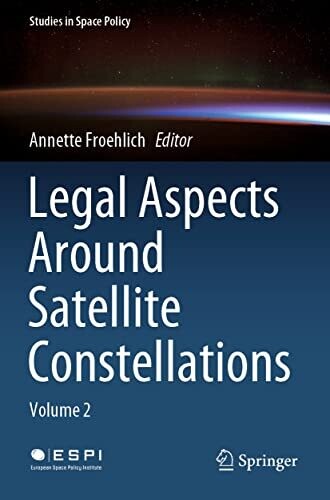 Legal Aspects Around Satellite Constellations: Volume 2 (Studies In Space Policy, 31)
