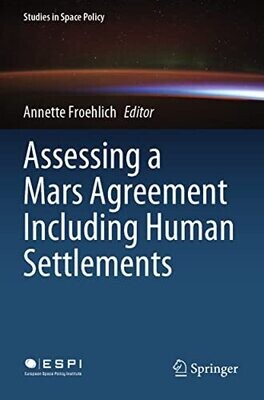 Assessing A Mars Agreement Including Human Settlements (Studies In Space Policy, 30)