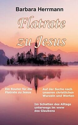 Flatrate Zu Jesus: Im Schatten Des Alltags Unterwegs Im Www Des Glaubens (German Edition)