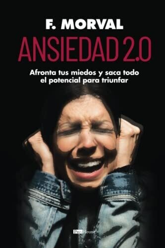 Ansiedad 2.0: Afronta Tus Miedos Y Saca Todo El Potencial Para Triunfar (Spanish Edition)