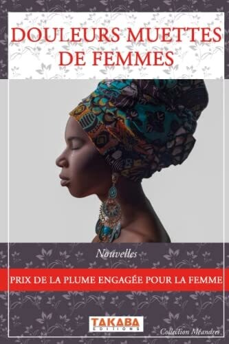 Douleurs Muettes De Femmes: Prix De La Plume Engag�e Pour La Femme (French Edition)