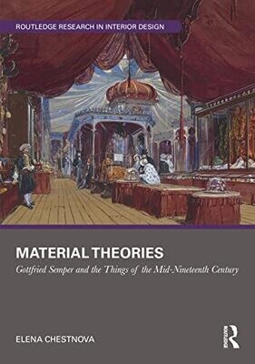 Material Theories: Locating Artefacts And People In Gottfried Semper's Writings (Routledge Research In Interior Design)