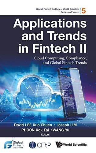 Applications And Trends In Fintech Ii: Cloud Computing, Compliance, And Global Fintech Trends (Global Fintech Institute - World Scientific Series On Fintech, 5)