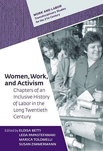 Women, Work, And Activism: Chapters Of An Inclusive History Of Labor In The Long Twentieth Century (Work And Labor � Transdisciplinary Studies For The 21St Century)