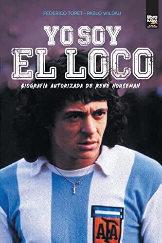 Yo Soy El Loco: Biograf�a Autorizada De Ren� Houseman (Spanish Edition)