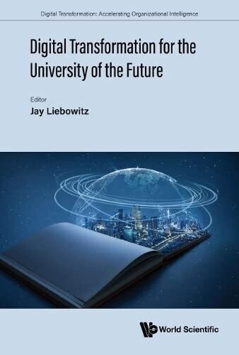 Digital Transformation For The University Of The Future (Digital Transformation: Accelerating Organizational Intelligence)