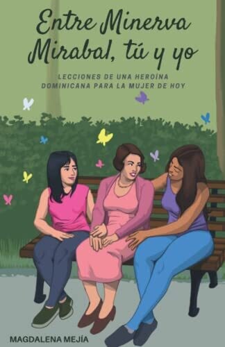 Entre Minerva Mirabal, T� Y Yo: Lecciones De Una Hero�na Dominicana Para La Mujer De Hoy (Spanish Edition)
