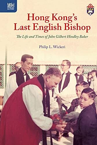 Hong Kong�S Last English Bishop: The Life And Times Of John Gilbert Hindley Baker (Sheng Kung Hui: Historical Studies Of Anglican Christianity In China)
