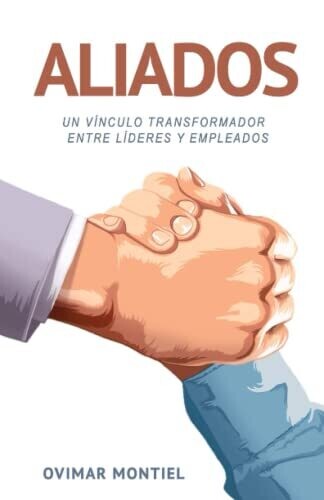 Aliados: Un V�nculo Transformador Entre L�deres Y Empleados (Spanish Edition)