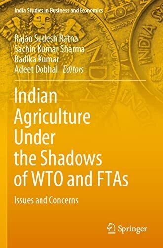 Indian Agriculture Under The Shadows Of Wto And Ftas: Issues And Concerns (India Studies In Business And Economics)