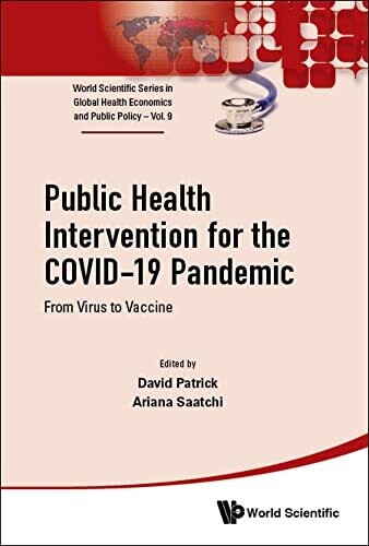 Public Health Intervention for the Covid-19 Pandemic: From Virus to Vaccine (World Scientific Series in Global Health Economics and Public Policy, 9)