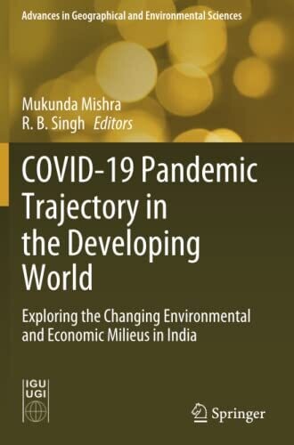 COVID-19 Pandemic Trajectory in the Developing World: Exploring the Changing Environmental and Economic Milieus in India (Advances in Geographical and Environmental Sciences)