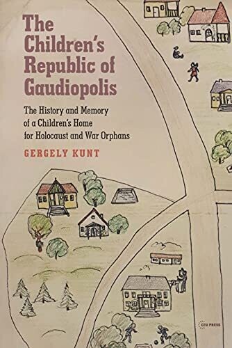 The Children's Republic of Gaudiopolis: The History and Memory of a Children's Home for Holocaust and War Orphans (1945�1950)