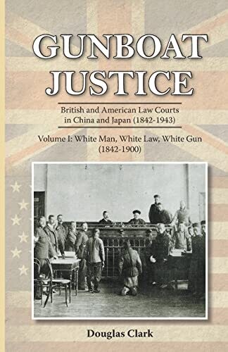 Gunboat Justice Volume 1: British and American Law Courts in China and Japan (1842�1943)