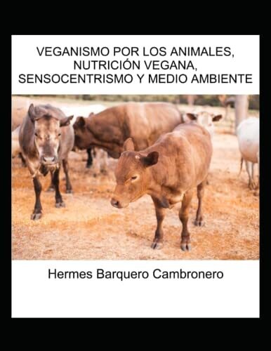 Veganismo Por Los Animales, Nutrici�n Vegana, Sensocentrismo Y Medio Ambiente