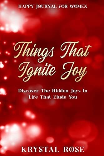 Happy Journal For Women: Things That Ignite Joy - Discover The Hidden Joys In Life That Elude You