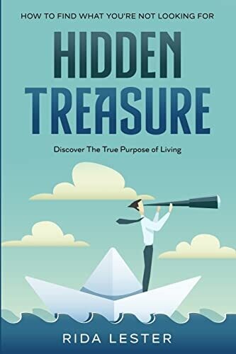 How To Find What You'Re Not Looking For : Hidden Treasure: Discover The True Purpose Of Living