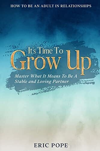 How To Be An Adult In Relationships : It'S Time To Grow Up - Master What It Means To Be A Stable And Loving Partner