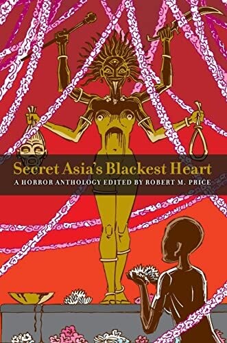Secret Asia'S Blackest Heart : A Horror Anthology Edited By Robert M. Price