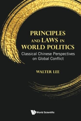Principles And Laws In World Politics : Classical Chinese Perspectives On Global Conflict