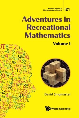 Adventures In Recreational Mathematics : Selected Writings On Recreational Mathematics And Its History