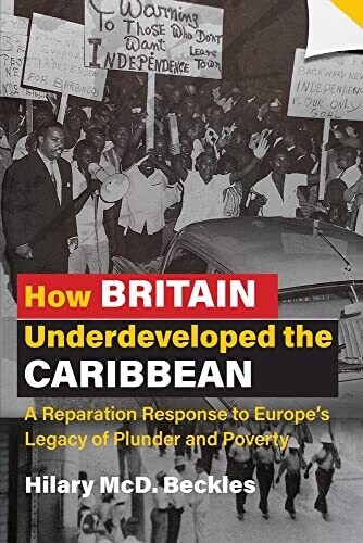 How Britain Underdeveloped The Caribbean : A Reparation Response To Europe'S Legacy Of Plunder And Poverty