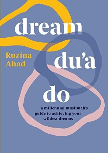 Dream Du'A Do: A Millennial Muslimah'S Guide To Achieving Your Wildest Dreams