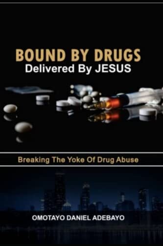 Bound By Drugs Delivered By Jesus : Breaking The Yoke Of Drug Abuse