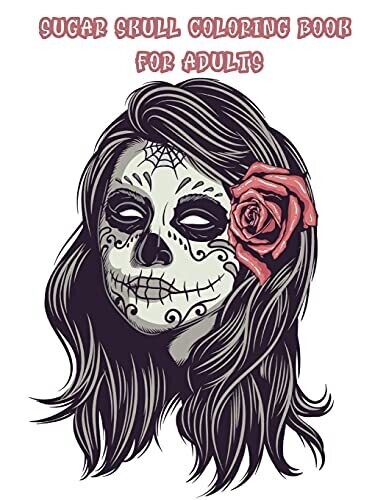 Sugar Skull Coloring Book For Adults: 35 Day Of The Dead Skulls To Relieve Tension. A Large Collection Of Relaxing Mexican Models For Adult Relaxation.