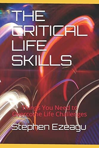 THE CRITICAL LIFE SKILLS: Things You Need to Overcome Life Challenges