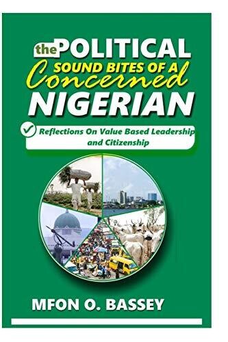 POLITICAL SOUND BITES OF A CONCERNED NIGERIAN: Reflections on value-based leadership and citizenship