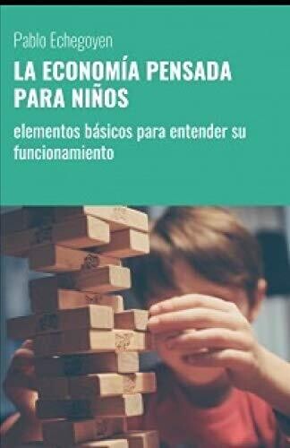 La Economía Pensada Para Niños: Elementos Básicos Para Entender Su Funcionamiento (Spanish Edition)