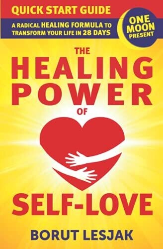 One Moon Present Quick Start Guide: A Radical Healing Formula To Transform Your Life In 28 Days: Love Yourself Through Hard Emotions And Hard Times (Self-Love Healing)