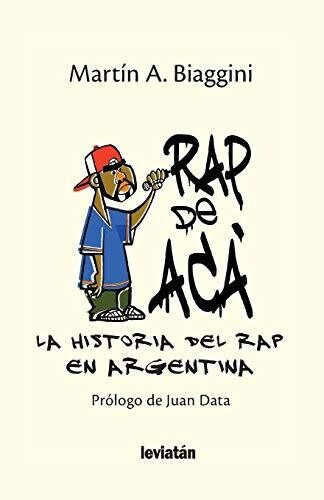 Rap De Acá. La Historia Del Rap En Argentina (Spanish Edition)