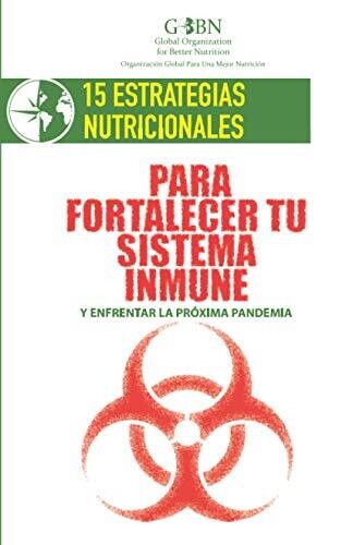 15 Estrategias Nutricionales Para Fortalecer Tu Sistema Inmune: Y Enfrentar La Próxima Pandemia (Spanish Edition)